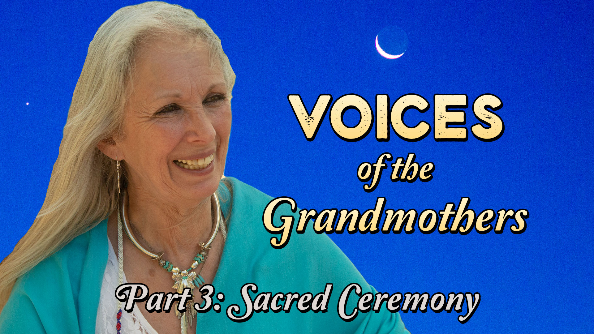 esteemed elder Grandmother with text on screen that reads: Voices of the Grandmothers - Part 3: Sacred Ceremony